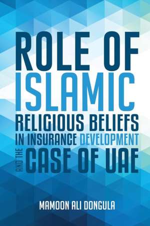 ROLE OF ISLAMIC RELIGIOUS BELIEFS IN INSURANCE DEVELOPMENT AND THE CASE OF UAE de Mamoon Ali Dongula