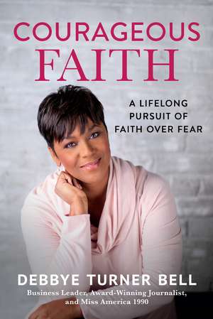 Courageous Faith: A Lifelong Pursuit of Faith over Fear de Debbye Turner Bell