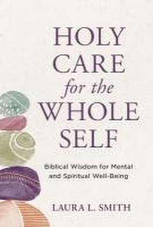 Holy Care for the Whole Self de Laura L. Smith