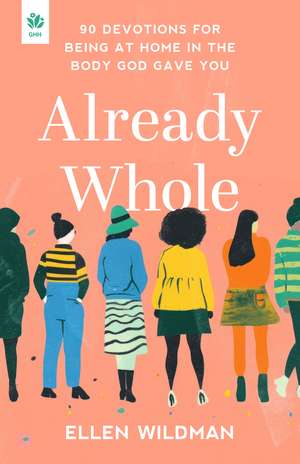 Already Whole: 90 Devotions for Being at Home in the Body God Gave You de Ellen Wildman