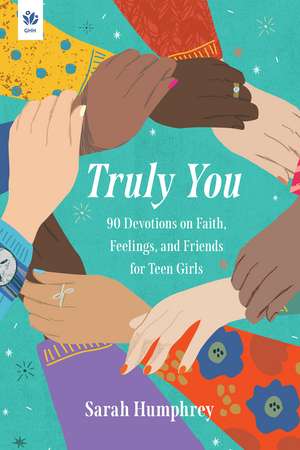 Truly You: 90 Devotions on Faith, Feelings, and Friends for Teen Girls de Sarah Humphrey