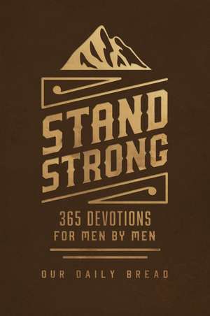 Stand Strong: 365 Devotions for Men by Men de Our Daily Bread