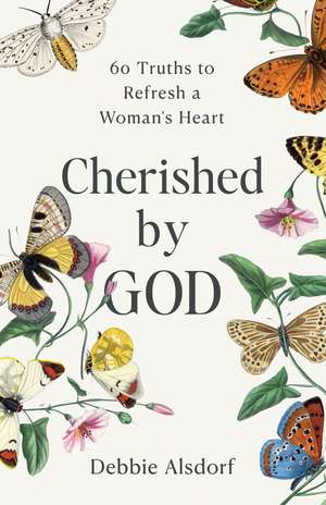 Cherished by God: 60 Truths to Refresh a Woman's Heart de Debbie Alsdorf