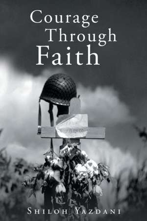 Courage Through Faith de Shiloh Yazdani