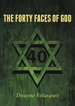 The Forty Faces of God de Dwayne Velasquez