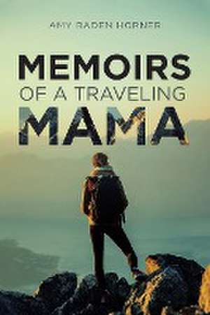 Memoirs of a Traveling Mama de Amy Baden Horner