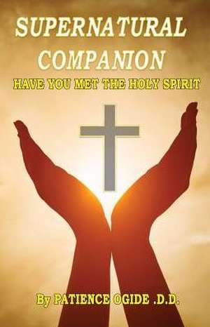 Supernatural Companion: Have You Met the Holy Spirit de Patience Ogide