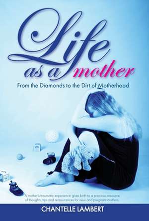 Life as a mother: From the Diamonds to the Dirt of Motherhood de Chantelle Lambert