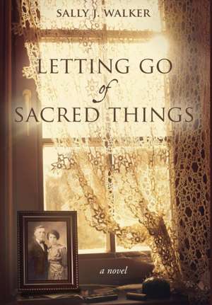 Letting Go of Sacred Things de Sally Walker