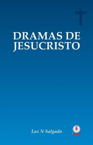 Dramas de Jesucristo de Luz N. Salgado