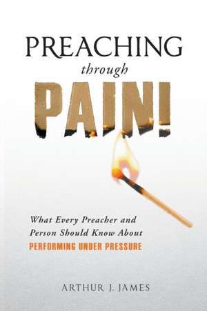 Preaching Through Pain de Arthur J James