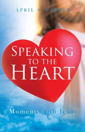 Speaking to the Heart Daily Devotions de April S Yarber