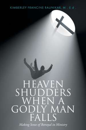 Heaven Shudders When A Godly Man Falls de Kimberley Francine Raunikar