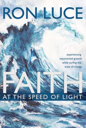 Faith at the Speed of Light de Ron Luce