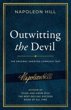Outwitting the Devil®: The Complete Text, Reproduced from Napoleon Hill's Original Manuscript, Including Never-Before-Published Content de Napoleon Hill