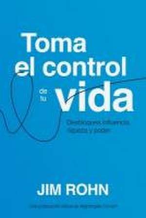 Toma El Control de Tu Vida (Take Charge of Your Life) de Jim Rohn