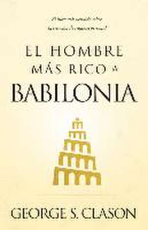 El Hombre Mas Rico de Babilonia (the Richest Man in Babylon) de George S. Clason