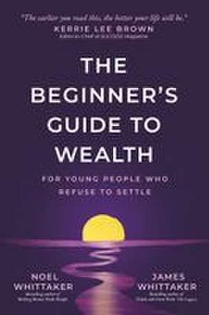 The Beginner's Guide to Wealth: For Young People Who Refuse to Settle de Noel Whittaker