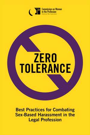 Zero Tolerance: Best Practices for Combating Sex-Based Harassment in the Legal Profession de Wendi S. Lazar