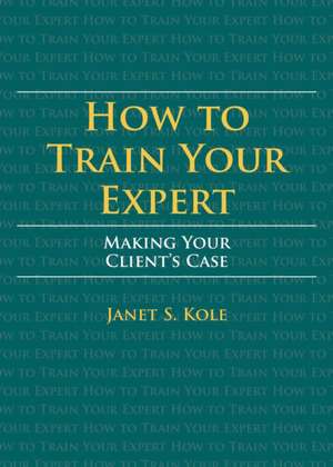 HOW TRAIN YOUR EXPERT MAKING CLIENTS de Janet S Kole