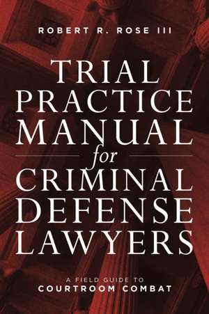 TRIAL PRACTICE MAN CRIMINAL DEFENSE LAW de Robert R Rose III