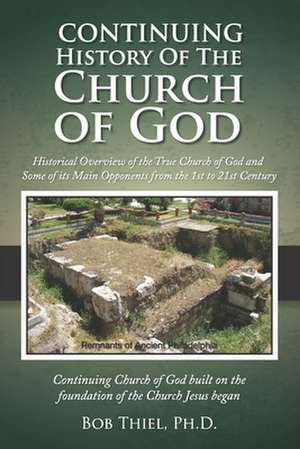 Continuing History of the Church of God: Historical Overview of the True Church of God and Some of its Main Opponents from the 1st to 21st Century de Bob Thiel