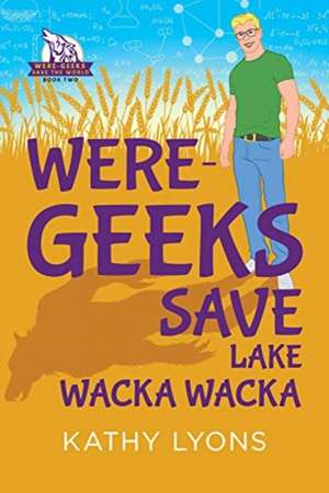 Were-Geeks Save Lake Wacka Wacka: Volume 2 de Kathy Lyons