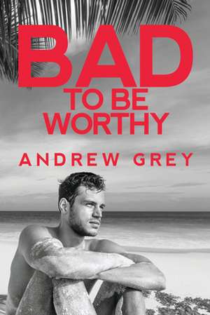 Bad to Be Worthy: Volume 2 de Andrew Grey