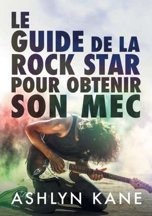 Le guide de la rock star pour obtenir son mec de Ashlyn Kane