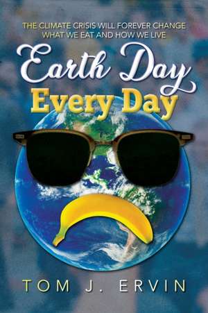 Earth Day, Every Day de Tom J. Ervin