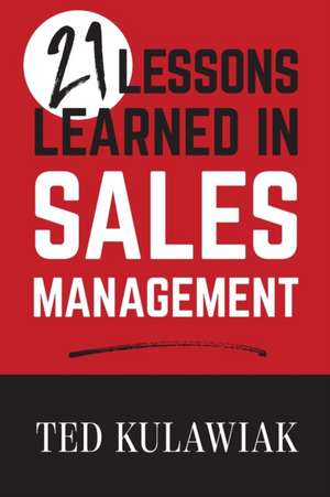 21 Lessons Learned in Sales Management de Ted Kulawiak