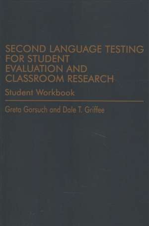 Second Language Testing for Student Evaluation and Classroom Research (Student Workbook) de Greta Gorsuch