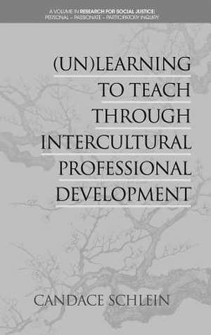 (Un)Learning to Teach Through Intercultural Professional Development (hc) de Candace Schlein