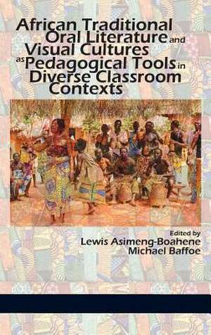 African Traditional Oral Literature and Visual Cultures as Pedagogical Tools in Diverse Classroom Contexts (hc) de Lewis Asimeng-Boahene