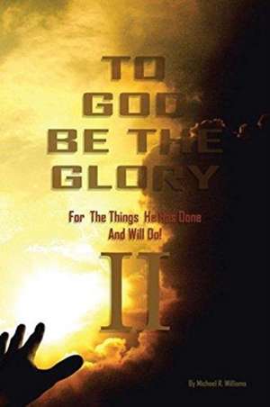 To God Be The Glory For The Things He Has Done And Will Do Part II de Michael R. Williams