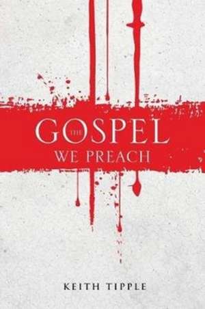 The Gospel We Preach de Keith Tipple