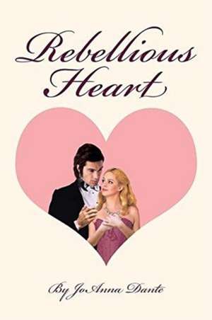 Rebellious Heart de Joanna Dante