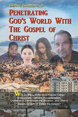 Penetrating God's World with the Gospel of Christ: Why Do Many of the Most Popular Clergy (Evangelicals, Catholics, Fundamentalists, Charismatics, Den de Bennie Simmons