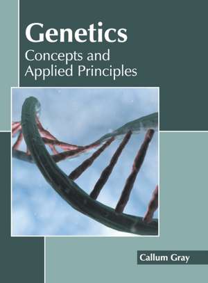 Genetics: Concepts and Applied Principles de Callum Gray