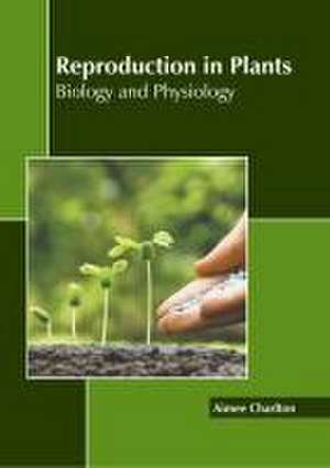 Reproduction in Plants: Biology and Physiology de Aimee Charlton