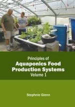 Principles of Aquaponics Food Production Systems: Volume 1 de Stephnie Glenn