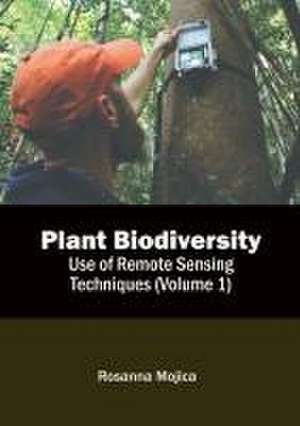 Plant Biodiversity: Use of Remote Sensing Techniques (Volume 1) de Rosanna Mojica