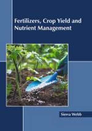 Fertilizers, Crop Yield and Nutrient Management de Sierra Webb