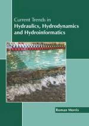 Current Trends in Hydraulics, Hydrodynamics and Hydroinformatics de Roman Morris