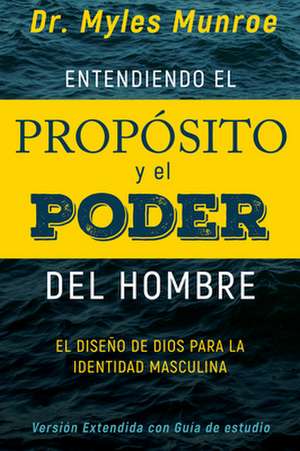 Entendiendo El Propósito Y El Poder del Hombre de Myles Munroe