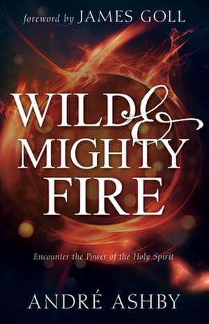 Wild and Mighty Fire de André T Ashby