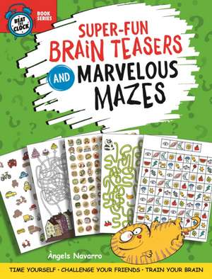 Super-Fun Brain Teasers and Marvelous Mazes: Time Yourself, Challenge Your Friends, Train Your Brain de Angels Navarro