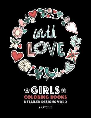 Girls Coloring Books: Detailed Designs Vol 2: Complex Coloring Pages For Older Girls & Teenagers; Zendoodle Flowers, Hearts, Swirls, Mandala de Art Therapy Coloring