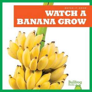 Watch a Banana Grow de Kirsten Chang