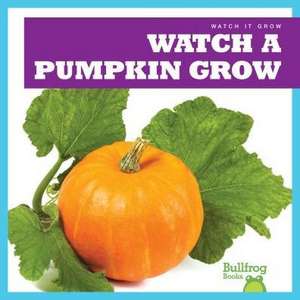 Watch a Pumpkin Grow de Kirsten Chang